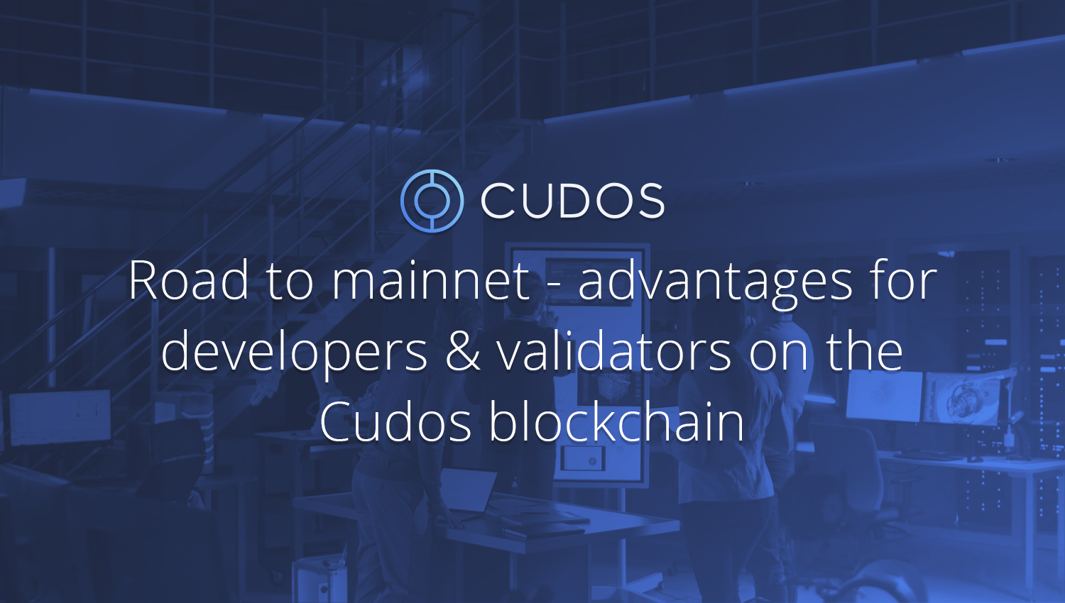Road to mainnet – part 3: advantages for developers and validators on the Cudos blockchain